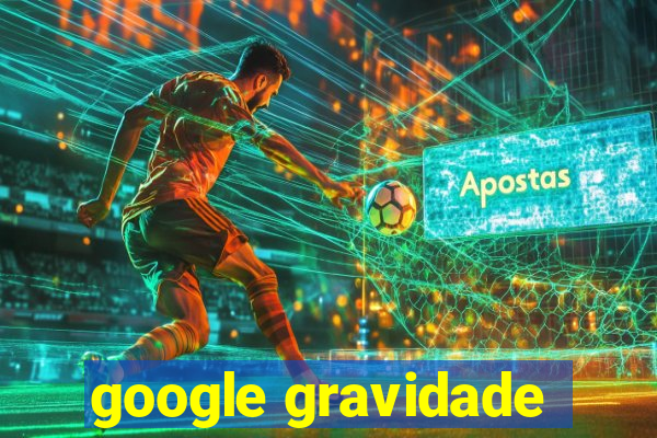 google gravidade